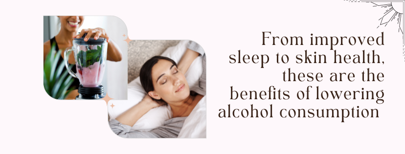 BENEFITS OF LOWERING ALCOHOL CONSUMPTION